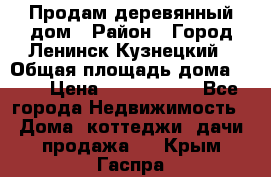 Продам деревянный дом › Район ­ Город Ленинск-Кузнецкий › Общая площадь дома ­ 64 › Цена ­ 1 100 000 - Все города Недвижимость » Дома, коттеджи, дачи продажа   . Крым,Гаспра